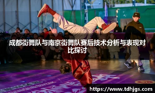 成都街舞队与南京街舞队赛后技术分析与表现对比探讨